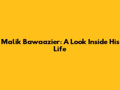 Malik Bawaazier: A Look Inside His Life