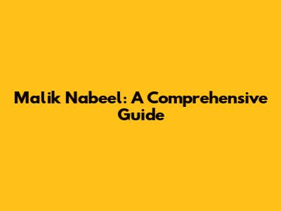 Malik Nabeel: A Comprehensive Guide