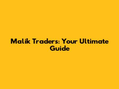 Malik Traders: Your Ultimate Guide