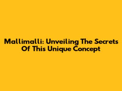 Mallimalli: Unveiling The Secrets Of This Unique Concept