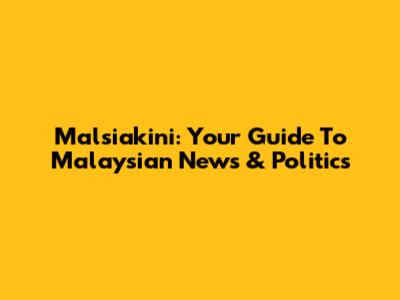 Malsiakini: Your Guide To Malaysian News & Politics