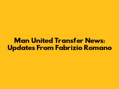 Man United Transfer News: Updates From Fabrizio Romano