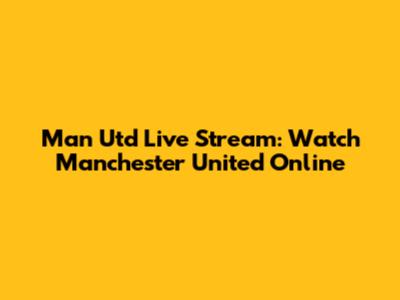 Man Utd Live Stream: Watch Manchester United Online