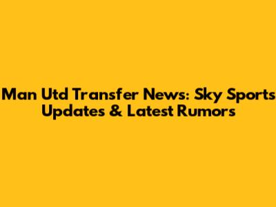 Man Utd Transfer News: Sky Sports Updates & Latest Rumors