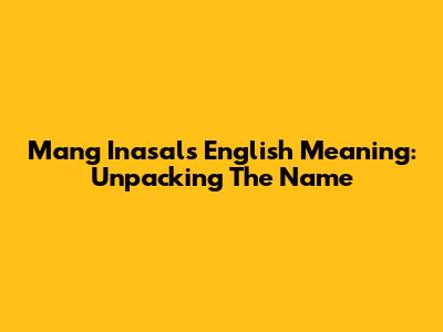 Mang Inasal's English Meaning: Unpacking The Name