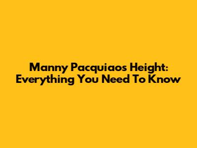 Manny Pacquiao's Height: Everything You Need To Know