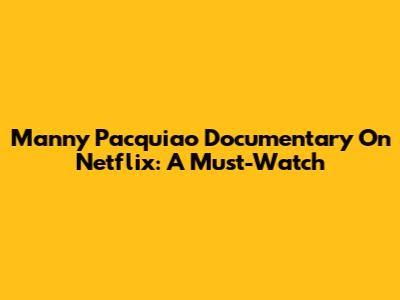 Manny Pacquiao Documentary On Netflix: A Must-Watch