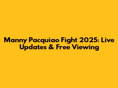 Manny Pacquiao Fight 2025: Live Updates & Free Viewing
