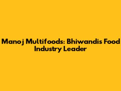 Manoj Multifoods: Bhiwandi's Food Industry Leader