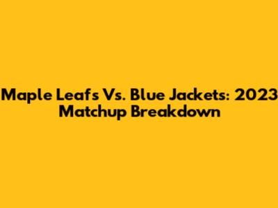 Maple Leafs Vs. Blue Jackets: 2023 Matchup Breakdown