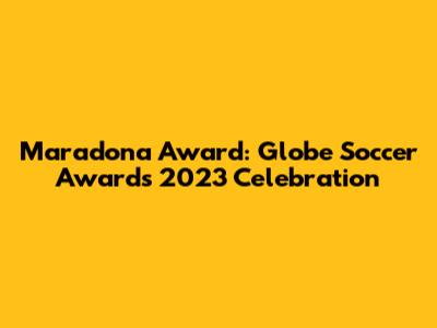 Maradona Award: Globe Soccer Awards 2023 Celebration