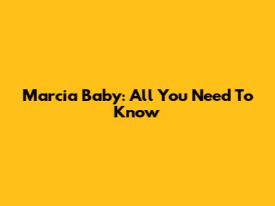 Marcia Baby: All You Need To Know
