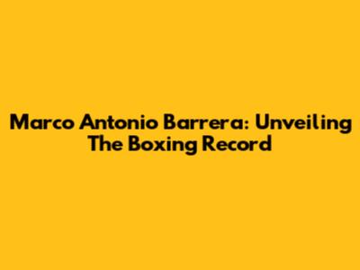 Marco Antonio Barrera: Unveiling The Boxing Record