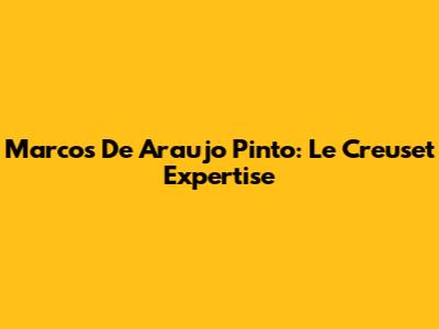 Marcos De Araujo Pinto: Le Creuset Expertise