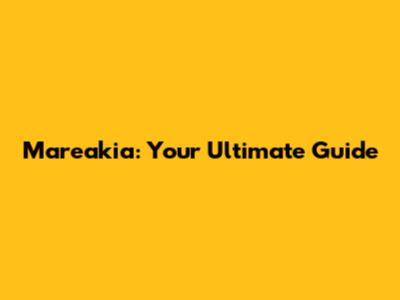 Mareakia: Your Ultimate Guide