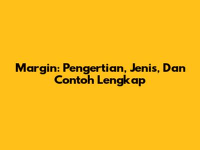 Margin: Pengertian, Jenis, Dan Contoh Lengkap