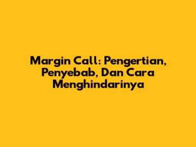 Margin Call: Pengertian, Penyebab, Dan Cara Menghindarinya