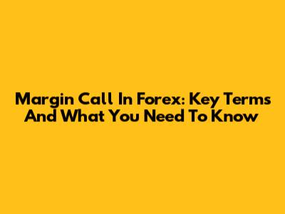 Margin Call In Forex: Key Terms And What You Need To Know