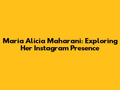 Maria Alicia Maharani: Exploring Her Instagram Presence