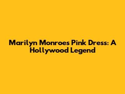 Marilyn Monroe's Pink Dress: A Hollywood Legend