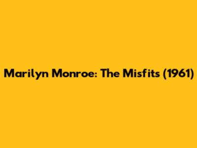 Marilyn Monroe: The Misfits (1961)