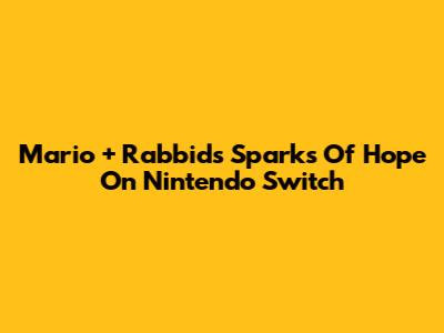 Mario + Rabbids Sparks Of Hope On Nintendo Switch