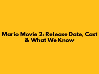 Mario Movie 2: Release Date, Cast & What We Know