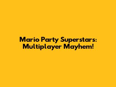 Mario Party Superstars: Multiplayer Mayhem!