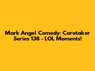 Mark Angel Comedy: Caretaker Series 138 - LOL Moments!