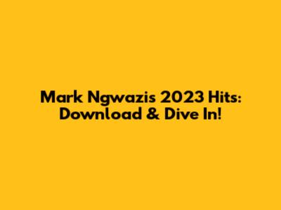 Mark Ngwazi's 2023 Hits: Download & Dive In!
