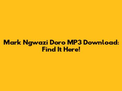 Mark Ngwazi Doro MP3 Download: Find It Here!