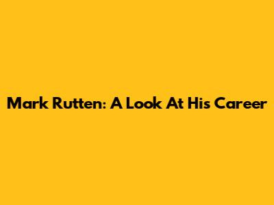 Mark Rutten: A Look At His Career
