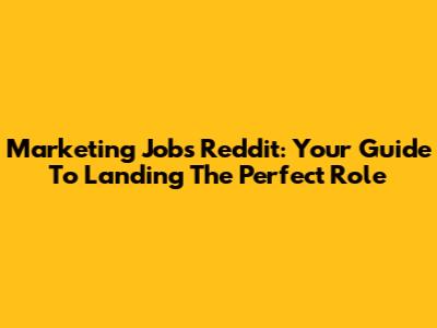 Marketing Jobs Reddit: Your Guide To Landing The Perfect Role