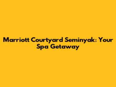 Marriott Courtyard Seminyak: Your Spa Getaway