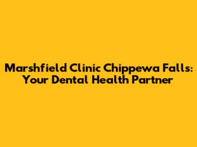 Marshfield Clinic Chippewa Falls: Your Dental Health Partner