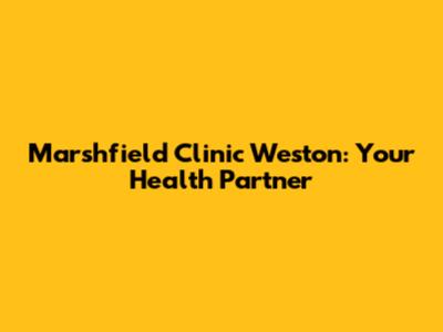 Marshfield Clinic Weston: Your Health Partner