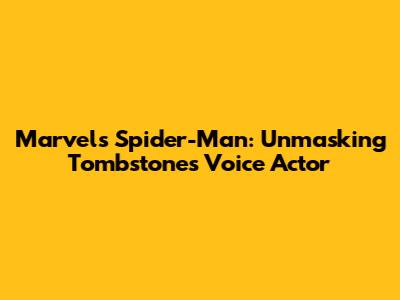 Marvel's Spider-Man: Unmasking Tombstone's Voice Actor
