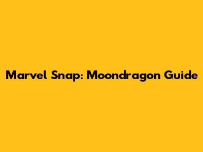 Marvel Snap: Moondragon Guide