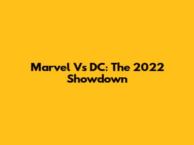 Marvel Vs DC: The 2022 Showdown