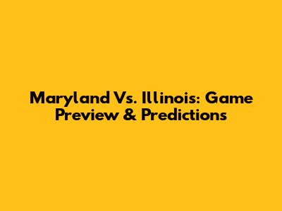 Maryland Vs. Illinois: Game Preview & Predictions