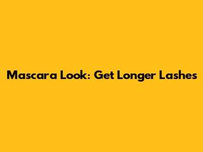 Mascara Look: Get Longer Lashes