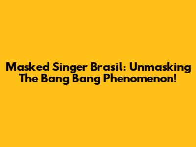 Masked Singer Brasil: Unmasking The Bang Bang Phenomenon!