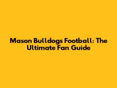 Mason Bulldogs Football: The Ultimate Fan Guide