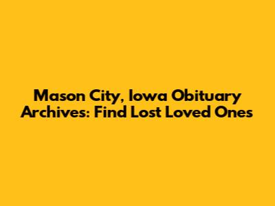Mason City, Iowa Obituary Archives: Find Lost Loved Ones