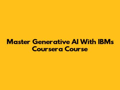 Master Generative AI With IBM's Coursera Course