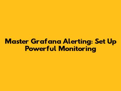 Master Grafana Alerting: Set Up Powerful Monitoring