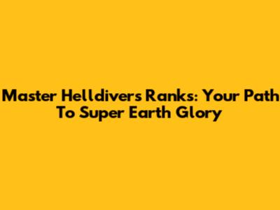 Master Helldivers Ranks: Your Path To Super Earth Glory