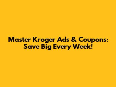 Master Kroger Ads & Coupons: Save Big Every Week!