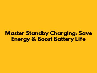 Master Standby Charging: Save Energy & Boost Battery Life