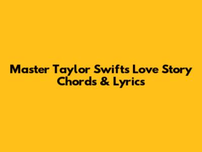 Master Taylor Swift's 'Love Story' Chords & Lyrics